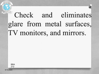 Check and eliminates
glare from metal surfaces,
TV monitors, and mirrors.
5/10/2023
BBA
212
 