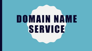 DOMAIN NAME
SERVICE
 