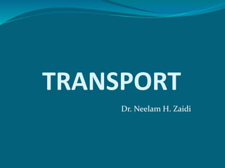 TRANSPORT
Dr. Neelam H. Zaidi
 