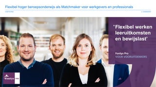 '
Flexibel hoger beroepsonderwijs als Matchmaker voor werkgevers en professionals
FONTYS PRO WORKSHOP
Flexibel werken
leeruitkomsten
en bewijslast’
 