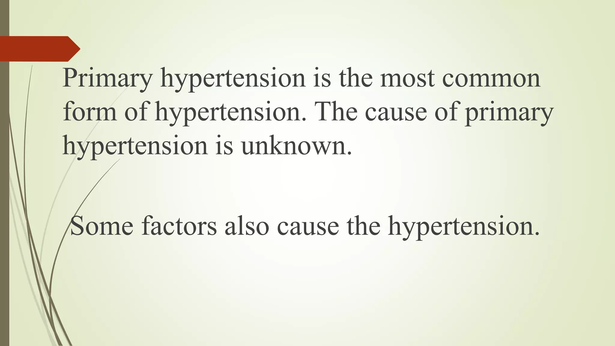 Primary hypertension is the most common
form of hypertension. The cause of primary
hypertension is unknown.
Some factors also cause the hypertension.
 