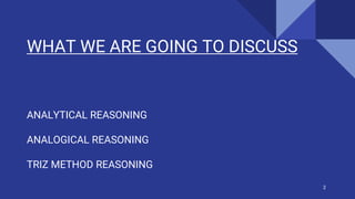 WHAT WE ARE GOING TO DISCUSS
ANALYTICAL REASONING
ANALOGICAL REASONING
TRIZ METHOD REASONING
2
 