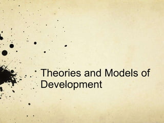 Theories and Models of
Development
 