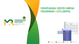 PERHITUNGAN SEKTORKINERJA
PENJAMINAN MUTU(SKPM)
 