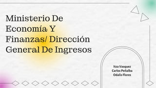 Ministerio De
Economía Y
Finanzas/ Dirección
General De Ingresos
Itza Vasquez
Carlos Peñalba
OdalisFlores
 