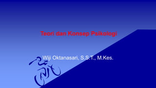 Teori dan Konsep Psikologi
Wiji Oktanasari, S.S.T., M.Kes.
 
