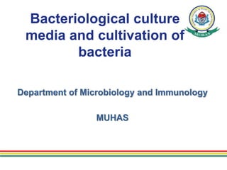 Bacteriological culture
media and cultivation of
bacteria
Department of Microbiology and Immunology
MUHAS
 