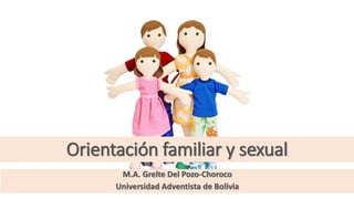 Orientación familiar y sexual
M.A. Grelte Del Pozo-Choroco
Universidad Adventista de Bolivia
 