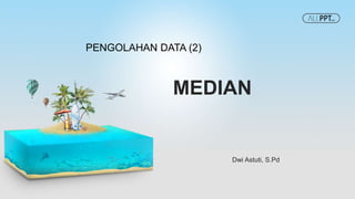 MEDIAN
Dwi Astuti, S.Pd
PENGOLAHAN DATA (2)
 