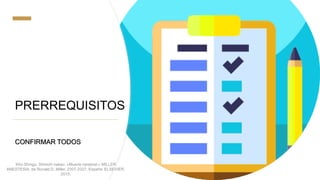PRERREQUISITOS
CONFIRMAR TODOS
Kho Shingu, Shinichi nakao. «Muerte cerebral.» MILLER
ANESTESIA, de Ronald D. Miller, 2307-2327. España: ELSEVIER,
2015.
 