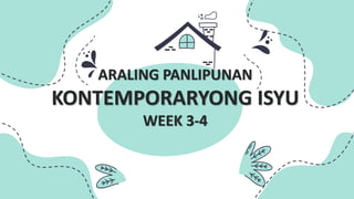 ARALING PANLIPUNAN
KONTEMPORARYONG ISYU
WEEK 3-4
 