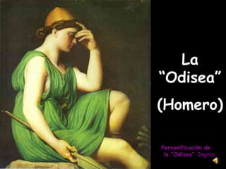 Personificación de
la “Odisea”. Ingres
La
“Odisea”
(Homero)
 