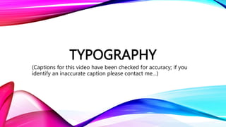 TYPOGRAPHY
(Captions for this video have been checked for accuracy; if you
identify an inaccurate caption please contact me…)
 