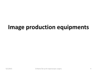 Image production equipments
6/1/2023 Dr.Rama-Set up for laparoscopic surgery 4
 