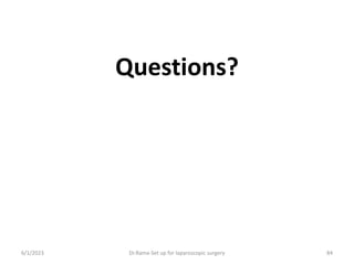 Questions?
6/1/2023 Dr.Rama-Set up for laparoscopic surgery 84
 