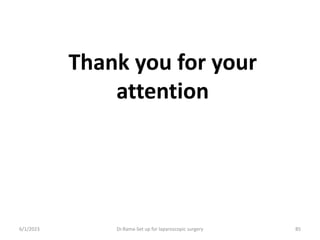 Thank you for your
attention
6/1/2023 Dr.Rama-Set up for laparoscopic surgery 85
 