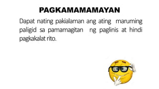 PAGKAMAMAMAYAN
Dapat nating pakialaman ang ating maruming
paligid sa pamamagitan ng paglinis at hindi
pagkakalatrito.
 
