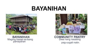 BAYANIHAN
Maging kasapi sa iisang
pamayanan
BAYANIHAN
Diwa nang nasabing
pag-uugali natin.
COMMUNITY PANTRY
 