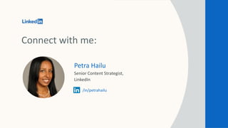 Connect with me:
Petra Hailu
Senior Content Strategist,
LinkedIn
/in/petrahailu
 