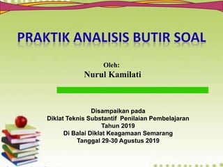 Oleh:
Nurul Kamilati
Disampaikan pada
Diklat Teknis Substantif Penilaian Pembelajaran
Tahun 2019
Di Balai Diklat Keagamaan Semarang
Tanggal 29-30 Agustus 2019
 