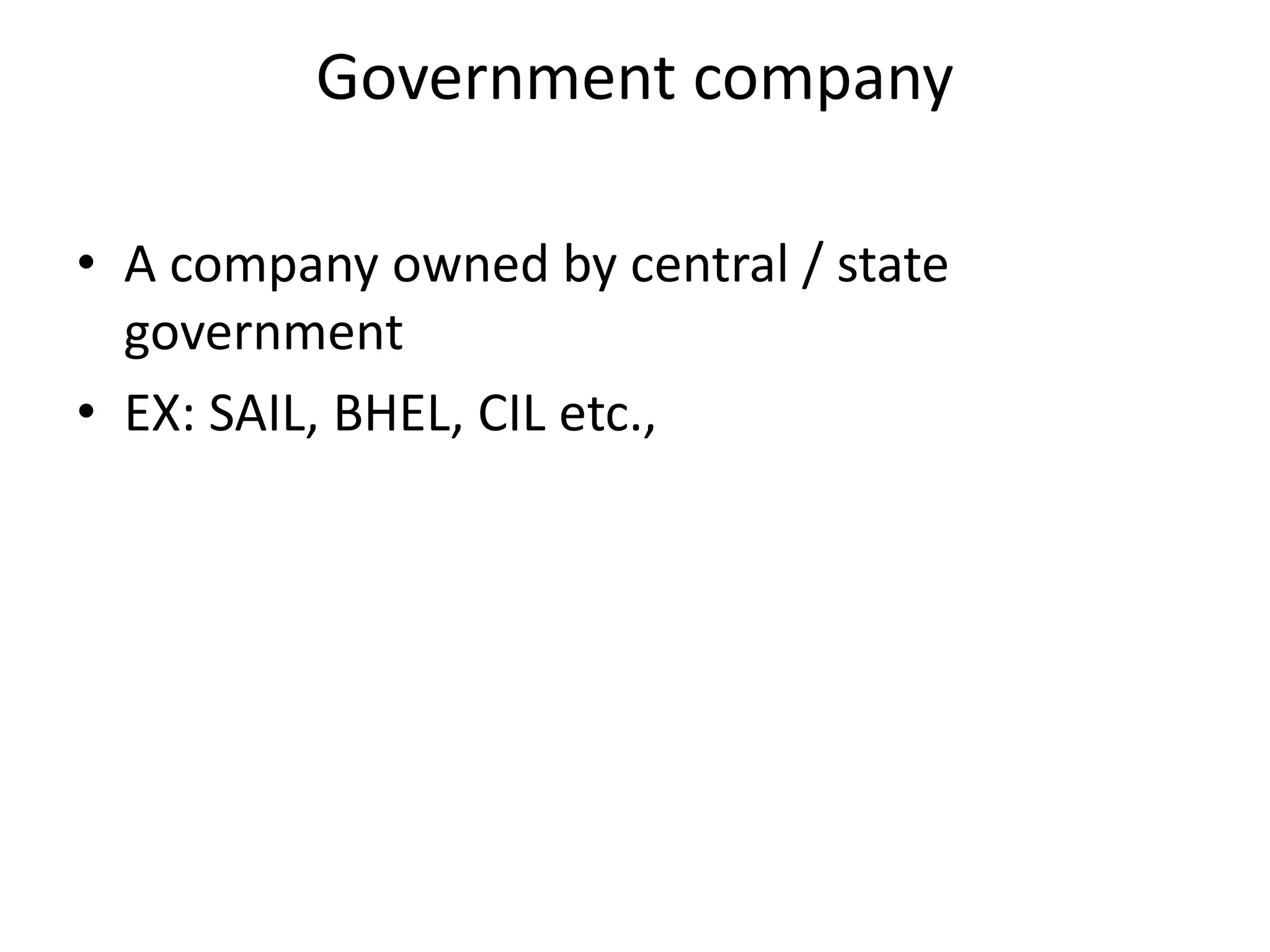 Government company
• A company owned by central / state
government
• EX: SAIL, BHEL, CIL etc.,
 