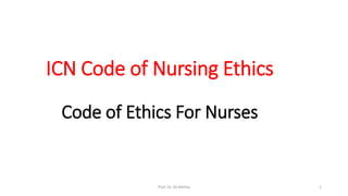 ICN Code of Nursing Ethics
Code of Ethics For Nurses
1
Prof. Dr. RS Mehta
 