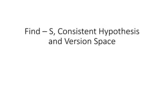 Find – S, Consistent Hypothesis
and Version Space
 