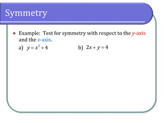 Symmetry
⚫ Example: Test for symmetry with respect to the y-axis
and the x-axis.
a) b)
2
4
y x
= + 2 4
x y
+ =
 