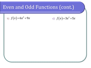 Even and Odd Functions (cont.)
b) c)
( ) 3
6 9
f x x x
= + ( ) 2
3 5
f x x x
= +
 