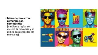 • Mercadotecnia con
comunicación
nemotécnica
(mediante reglas se
mejora la memoria y se
utiliza para recordar los
mensajes)
 