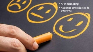 • Afer marketing:
• Acciones estratégicas de
posventa.
 