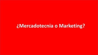 ¿Mercadotecnia o Marketing?
 