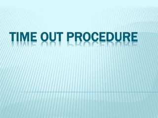 TIME OUT PROCEDURE
 
