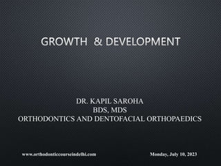 Monday, July 10, 2023
www.orthodonticcourseindelhi.com
DR. KAPIL SAROHA
BDS, MDS
ORTHODONTICS AND DENTOFACIAL ORTHOPAEDICS
 