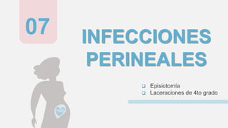 INFECCIONES
PERINEALES
 Episiotomía
 Laceraciones de 4to grado
07
 