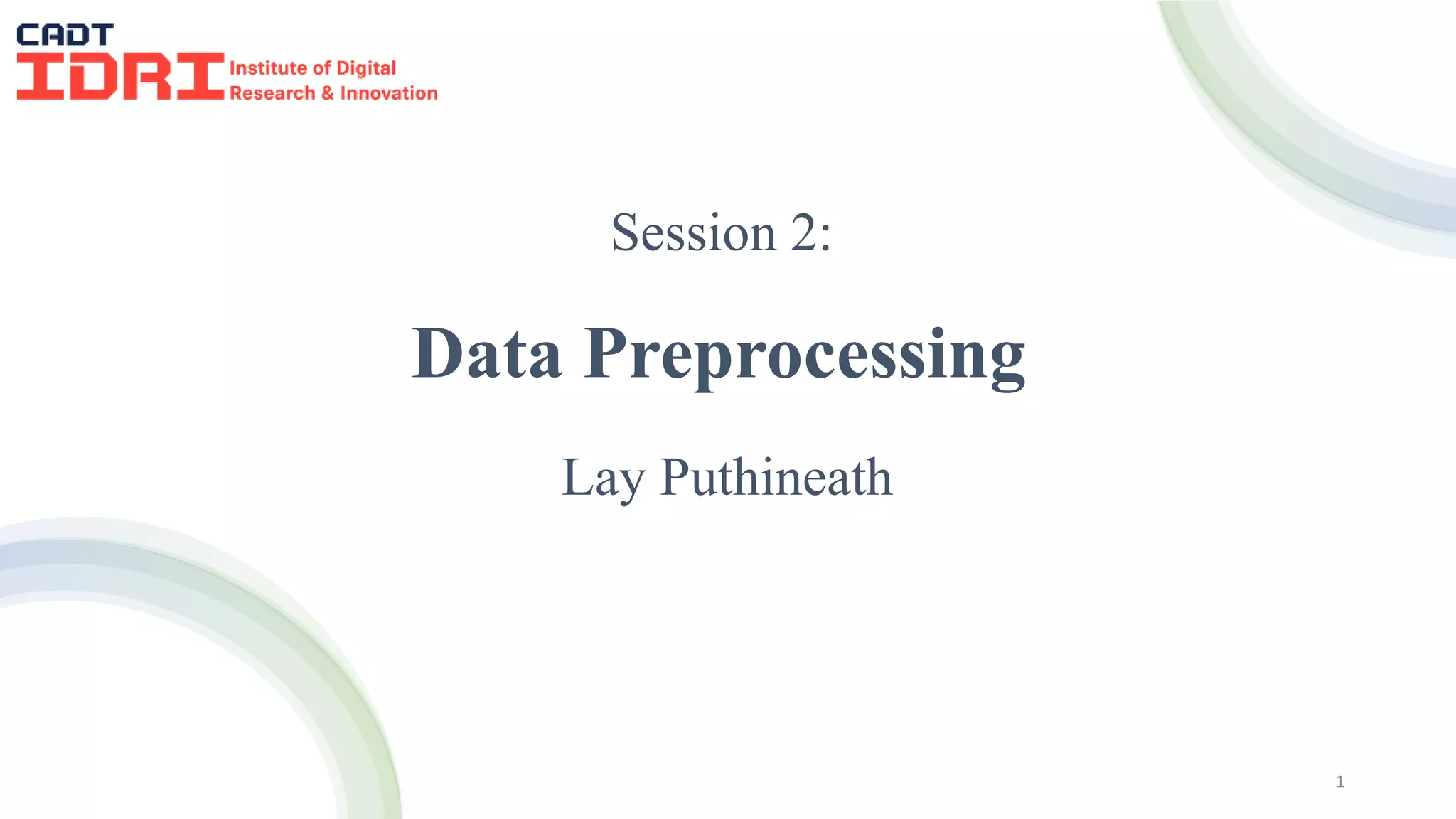 Data Preprocessing
Lay Puthineath
Session 2:
1
 
