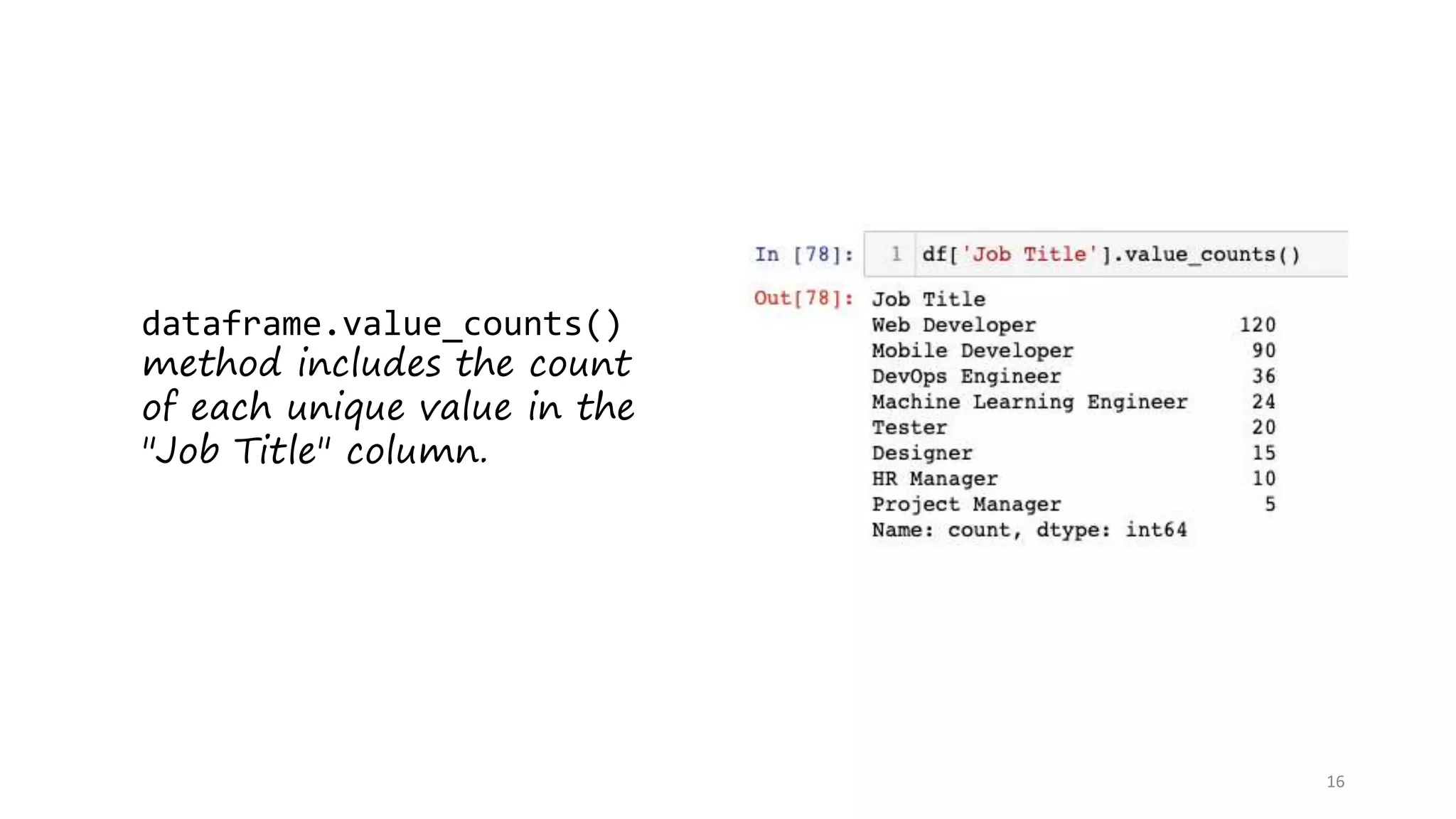 16
dataframe.value_counts()
method includes the count
of each unique value in the
"Job Title" column.
 