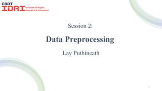 Data Preprocessing
Lay Puthineath
Session 2:
1
 