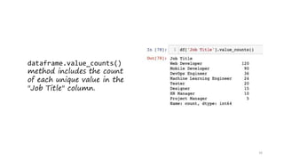 16
dataframe.value_counts()
method includes the count
of each unique value in the
"Job Title" column.
 