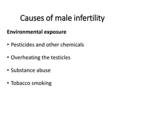 Causes of male infertility
Environmental exposure
• Pesticides and other chemicals
• Overheating the testicles
• Substance abuse
• Tobacco smoking
 