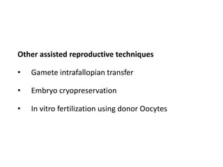 Other assisted reproductive techniques
• Gamete intrafallopian transfer
• Embryo cryopreservation
• In vitro fertilization using donor Oocytes
 
