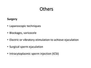 Others
Surgery
• Laparoscopic techniques
• Blockages, varicocele
• Electric or vibratory stimulation to achieve ejaculation
• Surgical sperm ejaculation
• Intracytoplasmic sperm injection (ICSI)
 