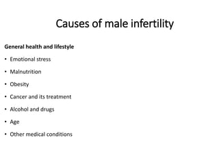 Causes of male infertility
General health and lifestyle
• Emotional stress
• Malnutrition
• Obesity
• Cancer and its treatment
• Alcohol and drugs
• Age
• Other medical conditions
 