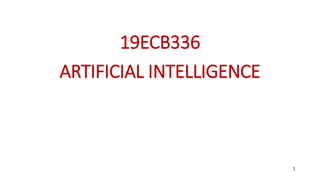 19ECB336
ARTIFICIAL INTELLIGENCE
1
 