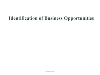 Identification of Business Opportunities
Unnati P. Thakkar 1
 