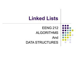 Linked Lists
EENG 212
ALGORITHMS
And
DATA STRUCTURES
 