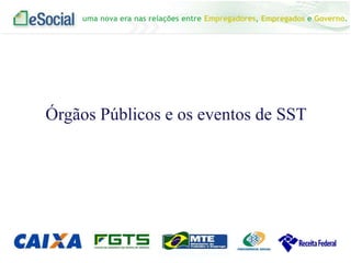 uma nova era nas relações entre Empregadores, Empregados e Governo.
Órgãos Públicos e os eventos de SST
 