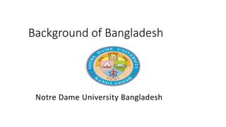 Background of Bangladesh
Notre Dame University Bangladesh
 