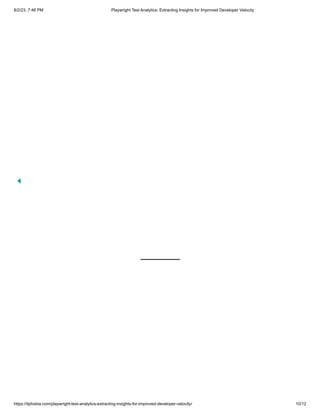 8/2/23, 7:46 PM Playwright Test Analytics: Extracting Insights for Improved Developer Velocity
https://itphobia.com/playwright-test-analytics-extracting-insights-for-improved-developer-velocity/ 10/12
 