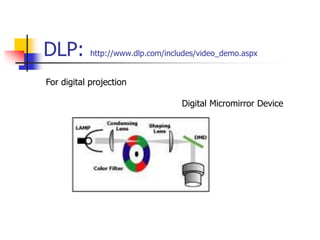 DLP: http://www.dlp.com/includes/video_demo.aspx
Digital Micromirror Device
For digital projection
 